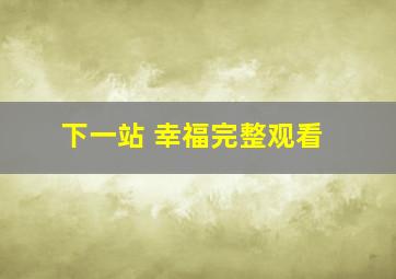 下一站 幸福完整观看